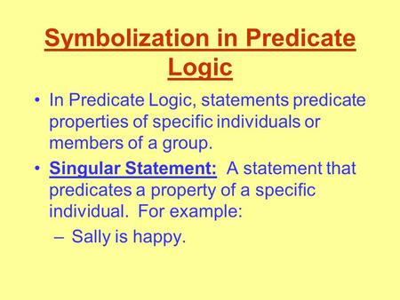 Symbolization in Predicate Logic In Predicate Logic, statements predicate properties of specific individuals or members of a group. Singular Statement: