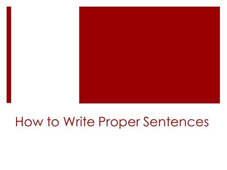 How to Write Proper Sentences. Turn & Talk Discuss with your partner: 1. What is an independent clause ? 2. What is a dependent clause?