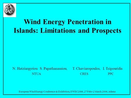 European Wind Energy Conference & Exhibition, EWEC2006, 27 Febr-2 March 2006, Athens Wind Energy Penetration in Islands: Limitations and Prospects N.
