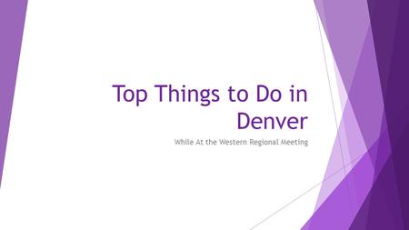 Top Things to Do in Denver While At the Western Regional Meeting.