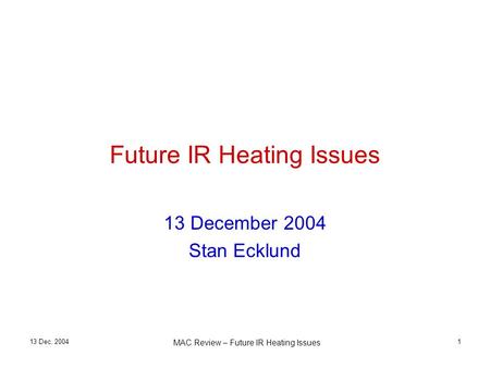 13 Dec. 2004 MAC Review – Future IR Heating Issues 1 Future IR Heating Issues 13 December 2004 Stan Ecklund.