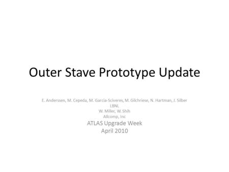 Outer Stave Prototype Update E. Anderssen, M. Cepeda, M. Garcia-Sciveres, M. Gilchriese, N. Hartman, J. Silber LBNL W. Miller, W. Shih Allcomp, Inc ATLAS.