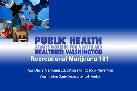 1 Recreational Marijuana 101 Paul Davis, Marijuana Education and Tobacco Prevention Washington State Department of Health.