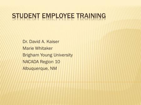 Dr. David A. Kaiser Marie Whitaker Brigham Young University NACADA Region 10 Albuquerque, NM.