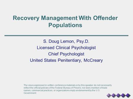 Recovery Management With Offender Populations S. Doug Lemon, Psy.D. Licensed Clinical Psychologist Chief Psychologist United States Penitentiary, McCreary.