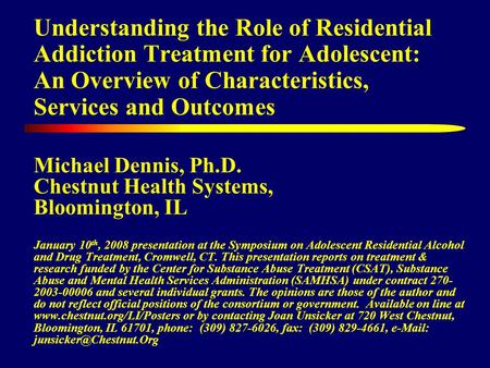 Understanding the Role of Residential Addiction Treatment for Adolescent: An Overview of Characteristics, Services and Outcomes Michael Dennis, Ph.D. Chestnut.