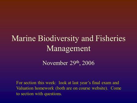 Marine Biodiversity and Fisheries Management November 29 th, 2006 For section this week: look at last year’s final exam and Valuation homework (both are.