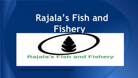 Rajala’s Fish and Fishery Locally owned and operated for over 125 years.