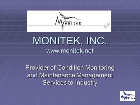 MONITEK, INC. www.monitek.net Provider of Condition Monitoring and Maintenance Management Services to Industry.