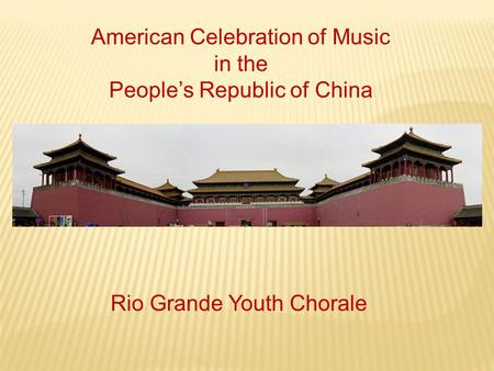 American Celebration of Music in the People’s Republic of China Rio Grande Youth Chorale.
