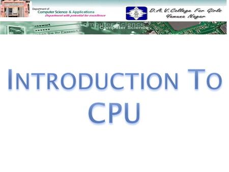  Central Processing Unit(CPU) Central Processing Unit(CPU)  Components of the CPU Components of the CPU  Actions Performed by CPU Actions Performed.