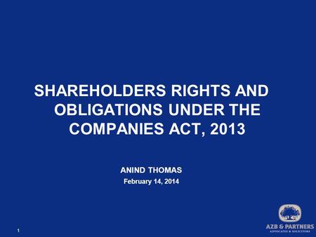 1 SHAREHOLDERS RIGHTS AND OBLIGATIONS UNDER THE COMPANIES ACT, 2013 ANIND THOMAS February 14, 2014.