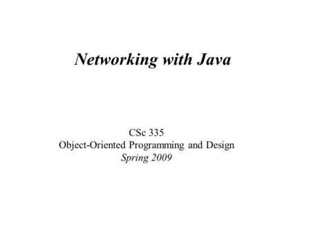 Networking with Java CSc 335 Object-Oriented Programming and Design Spring 2009.