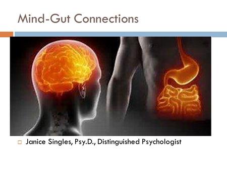 Mind-Gut Connections  Janice Singles, Psy.D., Distinguished Psychologist.
