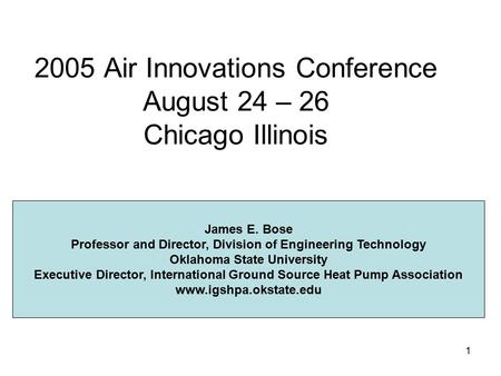 1 2005 Air Innovations Conference August 24 – 26 Chicago Illinois James E. Bose Professor and Director, Division of Engineering Technology Oklahoma State.