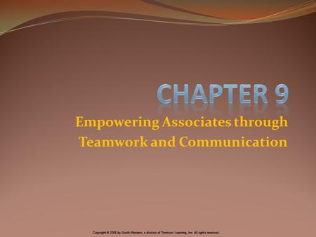 Copyright © 2005 by South-Western, a division of Thomson Learning, Inc. All rights reserved. Empowering Associates through Teamwork and Communication.