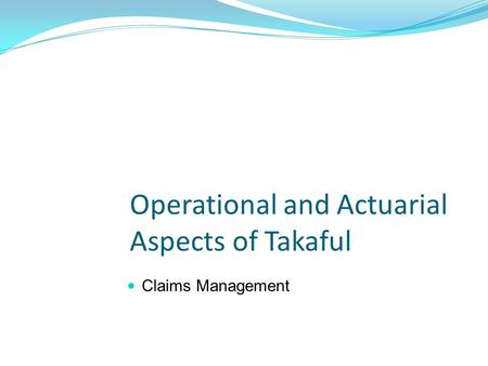 Operational and Actuarial Aspects of Takaful Claims Management.