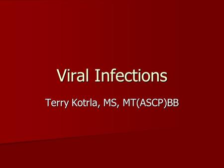Viral Infections Terry Kotrla, MS, MT(ASCP)BB. Herpes Virus Group Produce a variety of diseases. Produce a variety of diseases. May result in sub-clinical.