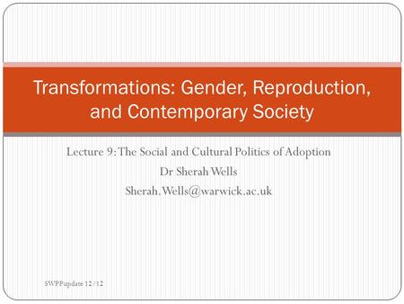Lecture 9: The Social and Cultural Politics of Adoption Dr Sherah Wells Transformations: Gender, Reproduction, and Contemporary.