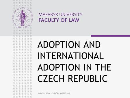BRAZIL 2014 - Zdeňka Králíčková ADOPTION AND INTERNATIONAL ADOPTION IN THE CZECH REPUBLIC.
