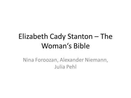 Elizabeth Cady Stanton – The Woman‘s Bible Nina Foroozan, Alexander Niemann, Julia Pehl.