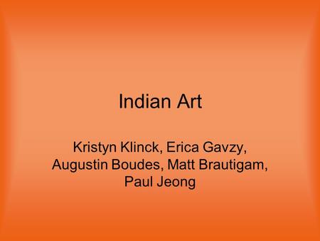 Indian Art Kristyn Klinck, Erica Gavzy, Augustin Boudes, Matt Brautigam, Paul Jeong.