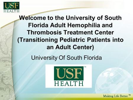 Welcome to the University of South Florida Adult Hemophilia and Thrombosis Treatment Center (Transitioning Pediatric Patients into an Adult Center) University.