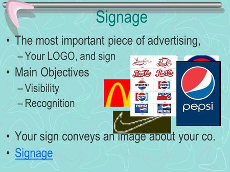 Signage The most important piece of advertising, –Your LOGO, and sign Main Objectives –Visibility –Recognition Your sign conveys an image about your co.