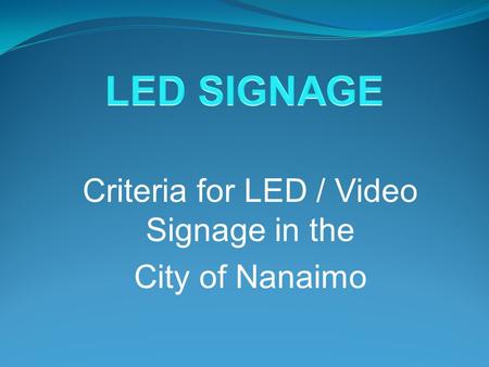 Criteria for LED / Video Signage in the City of Nanaimo.