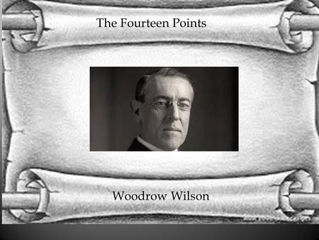 The Fourteen Points Woodrow Wilson. Wilson’s life started in Staunton, Virginia. Wilson was the 28 th president of the United States and he created the.