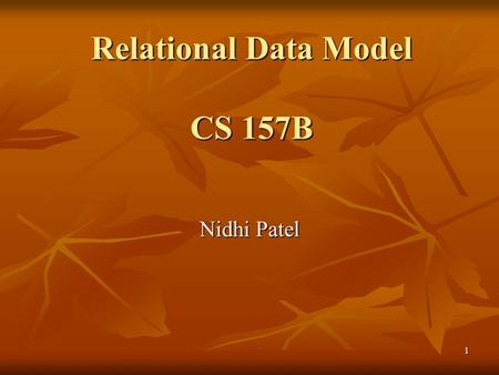 1 Relational Data Model CS 157B Nidhi Patel. 2 What is a Data Model? A notation for describing data or information A notation for describing data or information.