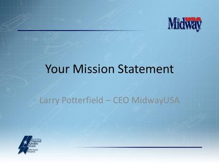 Your Mission Statement Larry Potterfield – CEO MidwayUSA.