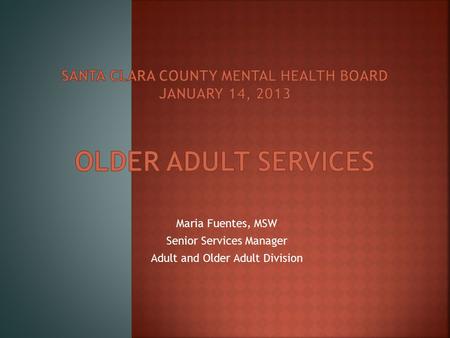 Maria Fuentes, MSW Senior Services Manager Adult and Older Adult Division.