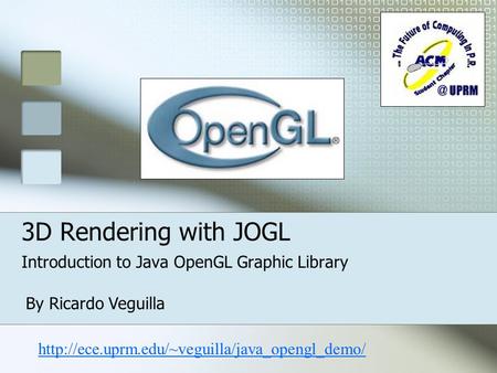 3D Rendering with JOGL Introduction to Java OpenGL Graphic Library By Ricardo Veguilla