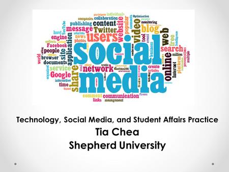 Technology, Social Media, and Student Affairs Practice Tia Chea Shepherd University.