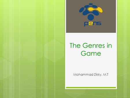 The Genres in Game Mohammad Zikky, M.T. Outline  What is a Game?  Game Genres.