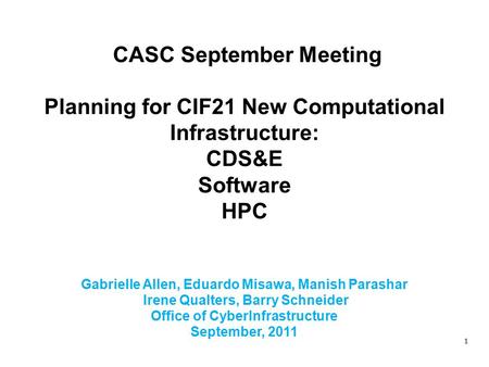 1 CASC September Meeting Planning for CIF21 New Computational Infrastructure: CDS&E Software HPC Gabrielle Allen, Eduardo Misawa, Manish Parashar Irene.