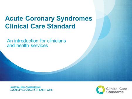 Acute Coronary Syndromes Clinical Care Standard An introduction for clinicians and health services.