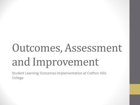 Outcomes, Assessment and Improvement Student Learning Outcomes Implementation at Crafton Hills College.