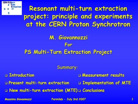 Massimo GiovannozziFermilab - July 3rd 20071 Resonant multi-turn extraction project: principle and experiments at the CERN Proton Synchrotron M. Giovannozzi.