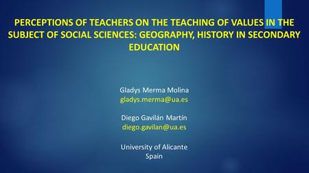 PERCEPTIONS OF TEACHERS ON THE TEACHING OF VALUES ​​IN THE SUBJECT OF SOCIAL SCIENCES: GEOGRAPHY, HISTORY IN SECONDARY EDUCATION Gladys Merma Molina