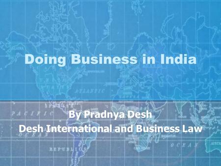 Doing Business in India By Pradnya Desh Desh International and Business Law.