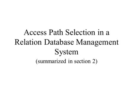 Access Path Selection in a Relation Database Management System (summarized in section 2)