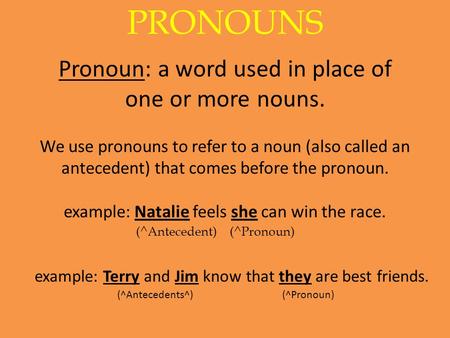 PRONOUNS Pronoun: a word used in place of one or more nouns. We use pronouns to refer to a noun (also called an antecedent) that comes before the pronoun.