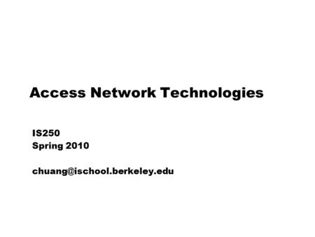 Access Network Technologies IS250 Spring 2010