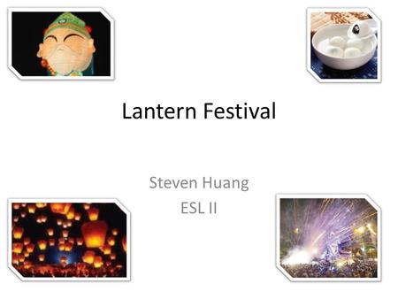 Lantern Festival Steven Huang ESL II. What is the Holiday Holiday in Chinese culture One of the three most huge festivals in our culture Three most huge.