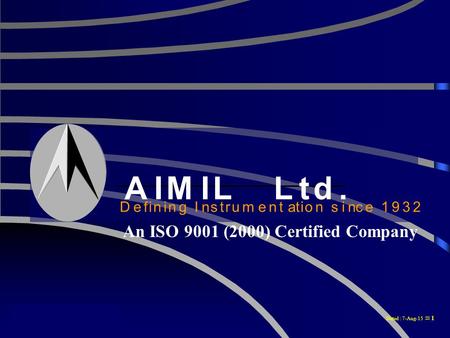 AIMIL Ltd. Defining Instrumentation Since 1932 Dated : 7-Aug-15  1 AIMILLtd. DefiningInstrumentationsince1932 An ISO 9001 (2000) Certified Company.