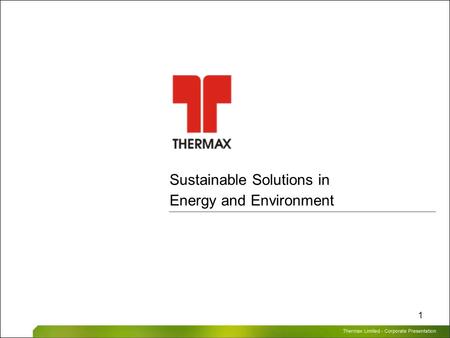 Thermax Limited – Corporate Presentation 1 Sustainable Solutions in Energy and Environment.