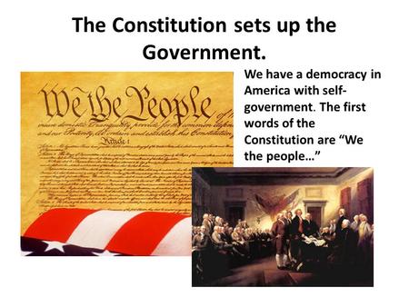 The Constitution sets up the Government.