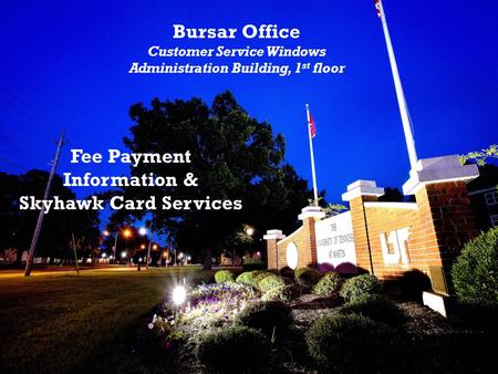 Bursar Office Customer Service Windows Administration Building, 1 st floor Fee Payment Information & Skyhawk Card Services.